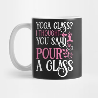 Yoga Class? I thought you said pour a glass Yoga Quotes Mug